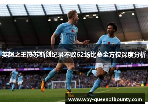 英超之王热苏斯创纪录不败62场比赛全方位深度分析