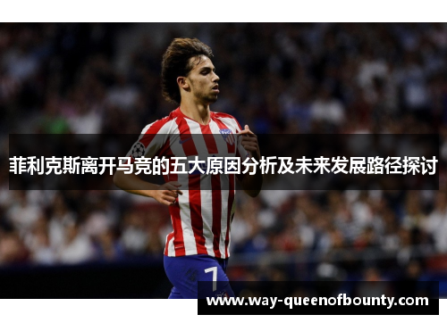 菲利克斯离开马竞的五大原因分析及未来发展路径探讨