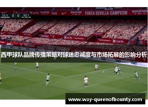 西甲球队品牌传播策略对球迷忠诚度与市场拓展的影响分析