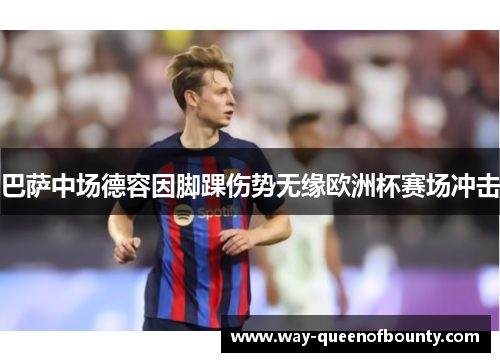 巴萨中场德容因脚踝伤势无缘欧洲杯赛场冲击 巴萨中场德容因脚踝伤势无缘欧洲杯赛场冲击
