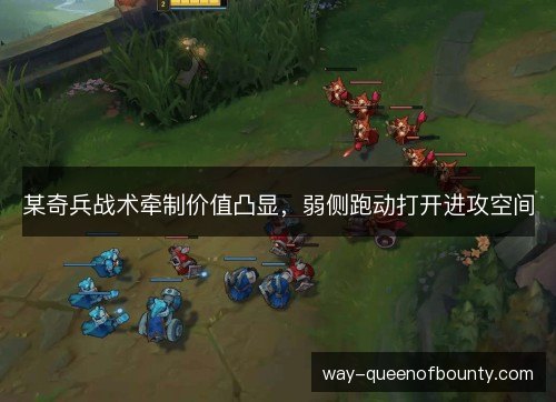 某奇兵战术牵制价值凸显,弱侧跑动打开进攻空间 某奇兵战术牵制价值凸显,弱侧跑动打开进攻空间
